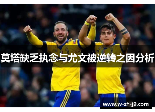 莫塔缺乏执念与尤文被逆转之因分析