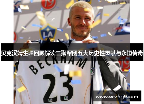 贝克汉姆生涯回顾解读三狮军团五大历史性贡献与永恒传奇
