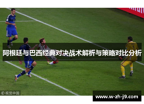 阿根廷与巴西经典对决战术解析与策略对比分析