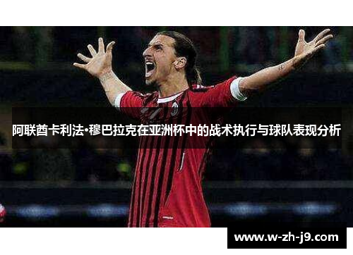 阿联酋卡利法·穆巴拉克在亚洲杯中的战术执行与球队表现分析