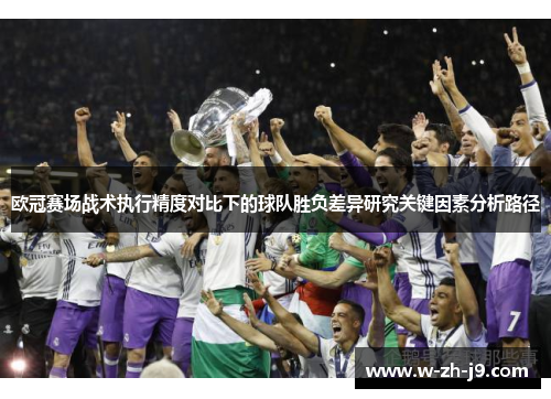 欧冠赛场战术执行精度对比下的球队胜负差异研究关键因素分析路径