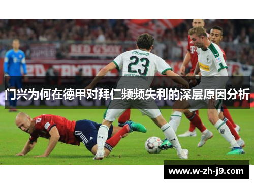 门兴为何在德甲对拜仁频频失利的深层原因分析