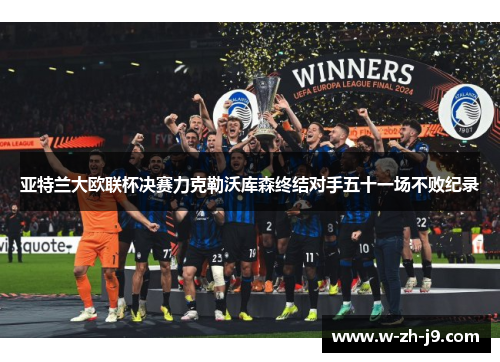 亚特兰大欧联杯决赛力克勒沃库森终结对手五十一场不败纪录