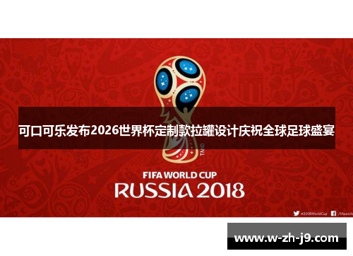 可口可乐发布2026世界杯定制款拉罐设计庆祝全球足球盛宴