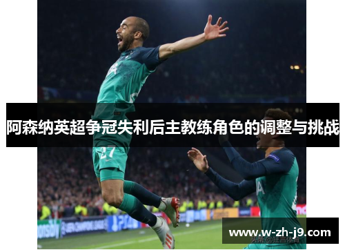 阿森纳英超争冠失利后主教练角色的调整与挑战