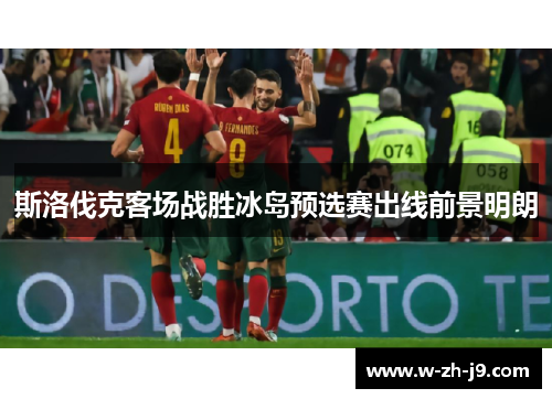 斯洛伐克客场战胜冰岛预选赛出线前景明朗